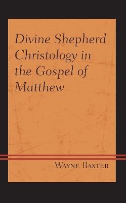 Divine Shepherd Christology in the Gospel of Matthew - Wayne Baxter - cover