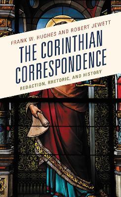 The Corinthian Correspondence: Redaction, Rhetoric, and History - Frank W. Hughes,Robert Jewett - cover