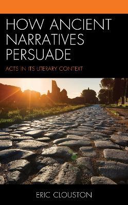 How Ancient Narratives Persuade: Acts in Its Literary Context - Eric Clouston - cover
