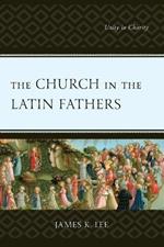 The Church in the Latin Fathers: Unity in Charity