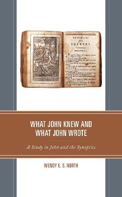 What John Knew and What John Wrote: A Study in John and the Synoptics - Wendy E.S. North - cover