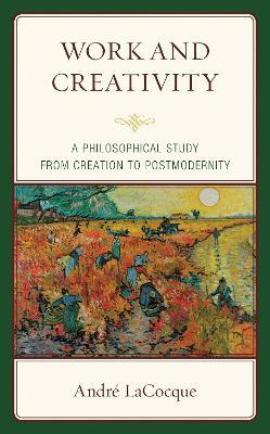 Work and Creativity: A Philosophical Study from Creation to Postmodernity - André LaCocque - cover