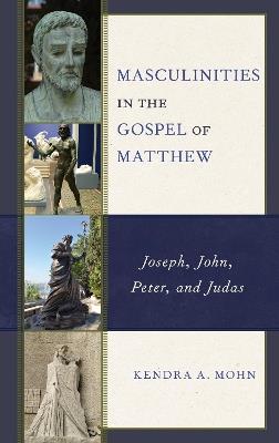 Masculinities in the Gospel of Matthew: Joseph, John, Peter, and Judas - Kendra A. Mohn - cover