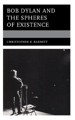 Bob Dylan and the Spheres of Existence - Christopher B. Barnett - cover
