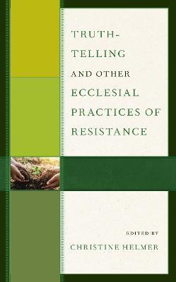 Truth-Telling and Other Ecclesial Practices of Resistance - cover