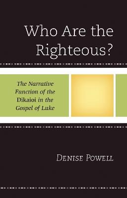 Who Are the Righteous?: The Narrative Function of the Dikaioi in the Gospel of Luke - Denise Powell - cover
