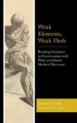 Weak Elements, Weak Flesh: Reading Galatians in Conversation with Philo and Greek Medical Discourse