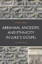 Abraham, Ancestry, and Ethnicity in Luke’s Gospel: From These Stones