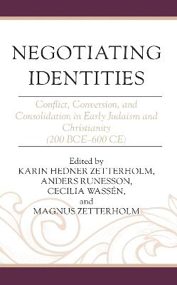 Negotiating Identities: Conflict, Conversion, and Consolidation in Early Judaism and Christianity (200 BCE–600 CE) - cover
