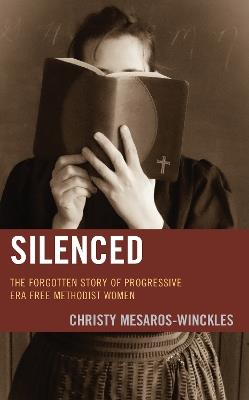 Silenced: The Forgotten Story of Progressive Era Free Methodist Women - Christy Mesaros-Winckles - cover