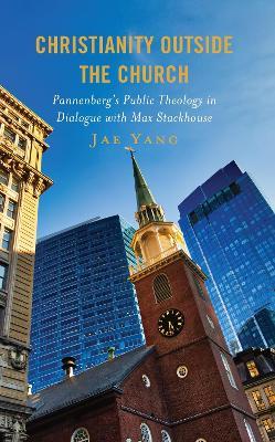 Christianity Outside the Church: Pannenberg's Public Theology in Dialogue with Max Stackhouse - Jae Yang - cover