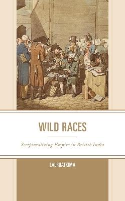 Wild Races: Scripturalizing Empire in British India - Lalruatkima - cover