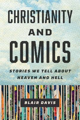 Christianity and Comics: Stories We Tell about Heaven and Hell - Blair Davis - cover