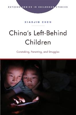 China's Left-Behind Children: Caretaking, Parenting, and Struggles - Xiaojin Chen - cover