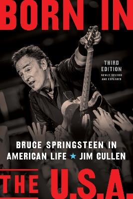 Born in the U.S.A.: Bruce Springsteen in American Life, 3rd edition, Revised and Expanded - Jim Cullen - cover