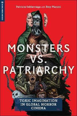 Monsters Vs. Patriarchy: Toxic Imagination in Global Horror Cinema - Patricia Saldarriaga,Emy Manini - cover