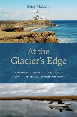 At the Glacier's Edge: A Natural History of Long Island from the Narrows to Montauk Point - Betsy McCully - cover