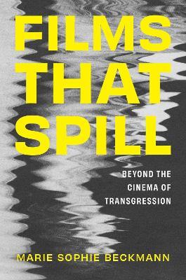 Films That Spill: Beyond the Cinema of Transgression - Marie Sophie Beckmann - cover