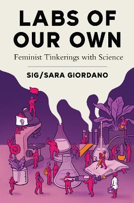 Labs of Our Own: Feminist Tinkerings with Science - Sig / Sara Giordano - cover