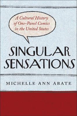 Singular Sensations: A Cultural History of One-Panel Comics in the United States - Michelle Ann Abate - cover