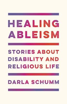 Healing Ableism: Stories About Disability and Religious Life - Darla Schumm - cover