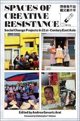 Spaces of Creative Resistance: Social Change Projects in Twenty-First-Century East Asia - cover