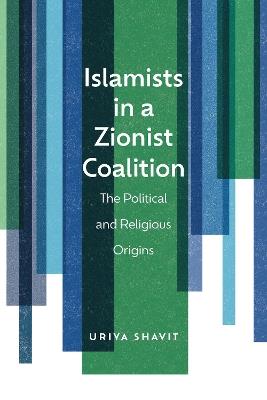 Islamists in a Zionist Coalition: The Political and Religious Origins - Uriya Shavit - cover