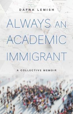 Always an Academic Immigrant: A Collective Memoir - Dafna Lemish - cover