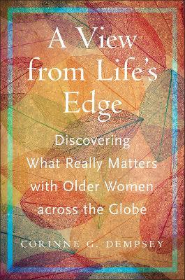 A View from Life's Edge: Discovering What Really Matters with Older Women Across the Globe - Corinne G. Dempsey - cover