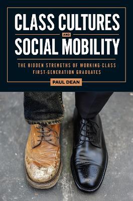 Class Cultures and Social Mobility: The Hidden Strengths of Working-Class First-Generation Graduates - Paul Dean - cover