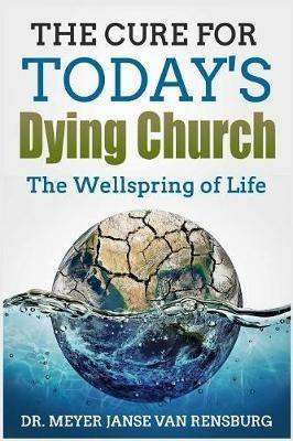 The Cure for Today's Dying Church: The Wellspring of Life - Meyer Janse Van Rensburg - cover