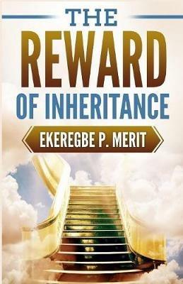 The Reward of Inheritance - Ekeregbe P Merit - cover