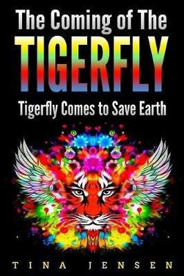 The Coming of the Tigerfly: Tigerfly Comes to Save Earth - Tina Jensen - cover