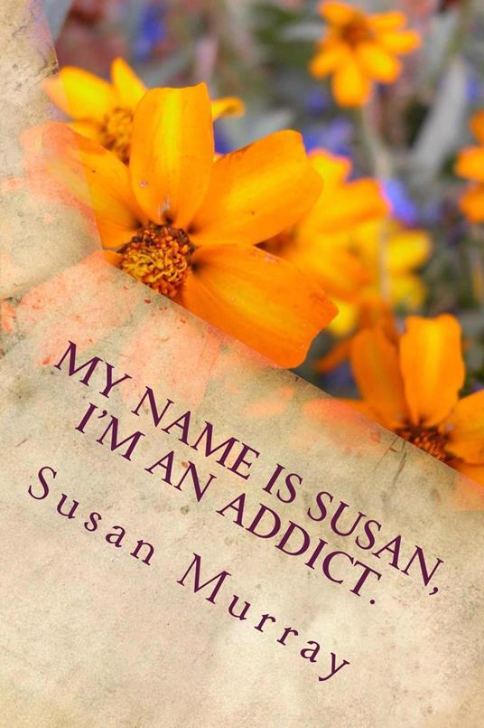 My Name Is Susan, I'm An Addict.