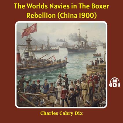 THE WORLDS NAVIES IN THE BOXER REBELLION (CHINA 1900)