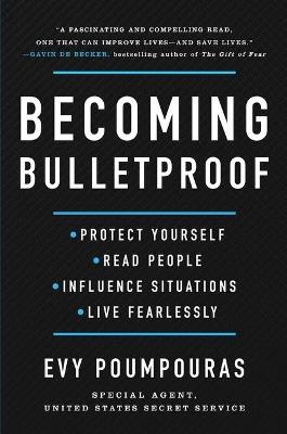 Becoming Bulletproof: Protect Yourself, Read People, Influence Situations, and Live Fearlessly - Evy Poumpouras - cover