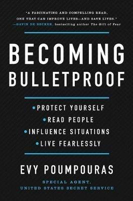 Becoming Bulletproof: Protect Yourself, Read People, Influence Situations, and Live Fearlessly - Evy Poumpouras - cover