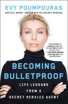 Becoming Bulletproof: Life Lessons from a Secret Service Agent - Evy Poumpouras - cover