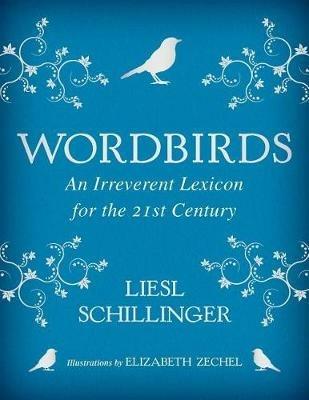 Wordbirds: An Irreverent Lexicon for the 21st Century - Liesl Schillinger - cover
