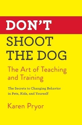 Don'T Shoot the Dog: The Art of Teaching and Training - Karen Pryor - cover