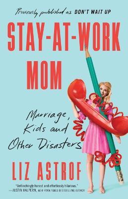 Stay-at-Work Mom: Marriage Kids and Other Disasters