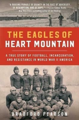 The Eagles of Heart Mountain: A True Story of Football Incarceration and Resistance in World War II America