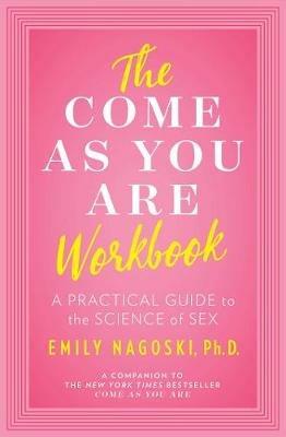 The Come as You Are Workbook: A Practical Guide to the Science of Sex - Emily Nagoski - cover