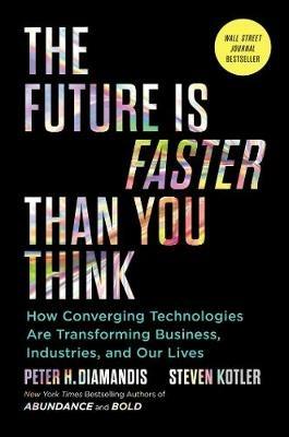 The Future Is Faster Than You Think: How Converging Technologies Are Transforming Business, Industries, and Our Lives - Peter H. Diamandis,Steven Kotler - cover