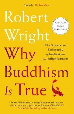 Why Buddhism Is True: The Science and Philosophy of Meditation and Enlightenment - Robert Wright - cover