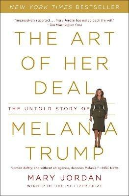 The Art of Her Deal: The Untold Story of Melania Trump - Mary Jordan - cover