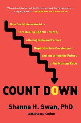 Count Down: How Our Modern World Is Threatening Sperm Counts, Altering Male and Female Reproductive Development, and Imperiling the Future of the Human Race - Shanna H. Swan,Stacey Colino - cover