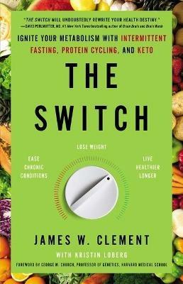 The Switch: Ignite Your Metabolism with Intermittent Fasting, Protein Cycling, and Keto - James W Clement - cover