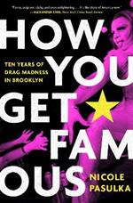 How You Get Famous: Ten Years of Drag Madness in Brooklyn