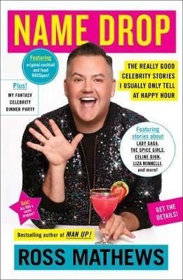 Name Drop: The Really Good Celebrity Stories I Usually Only Tell at Happy Hour - Ross Mathews - cover
